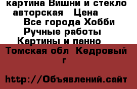 картина Вишни и стекло...авторская › Цена ­ 10 000 - Все города Хобби. Ручные работы » Картины и панно   . Томская обл.,Кедровый г.